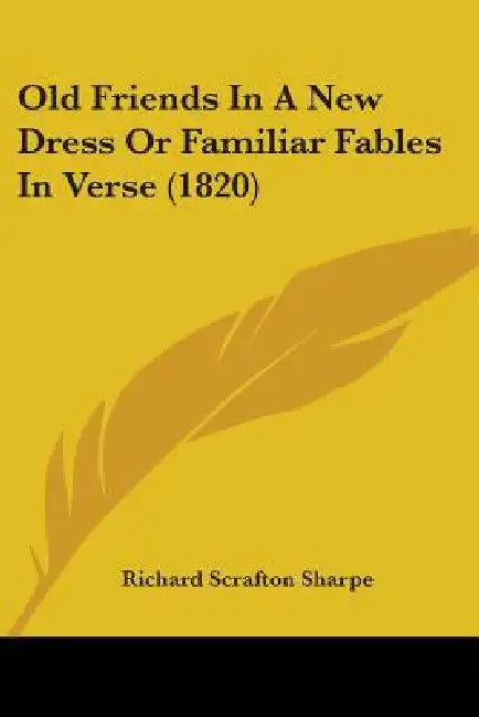 Old Friends In A New Dress Or Familiar Fables In Verse (1820) by Richard Scrafton Sharpe
