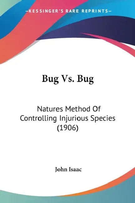 Bug Vs. Bug: Natures Method Of Controlling Injurious Species (1906) by John Isaac