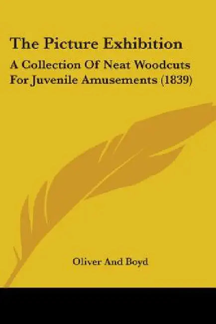 The Picture Exhibition: A Collection Of Neat Woodcuts For Juvenile Amusements (1839) by Oliver and Boyd