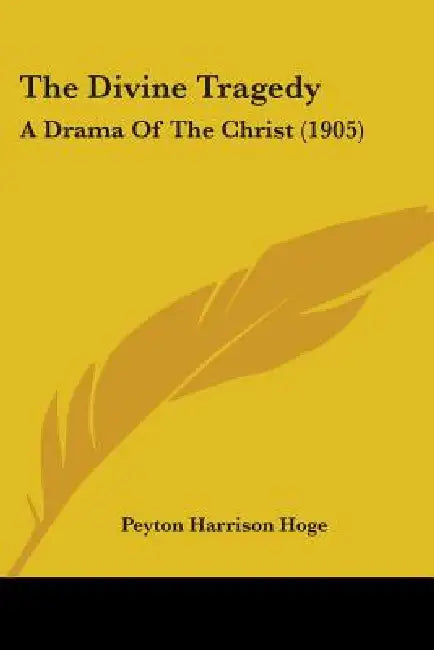 The Divine Tragedy: A Drama Of The Christ (1905) by Peyton Harrison Hoge