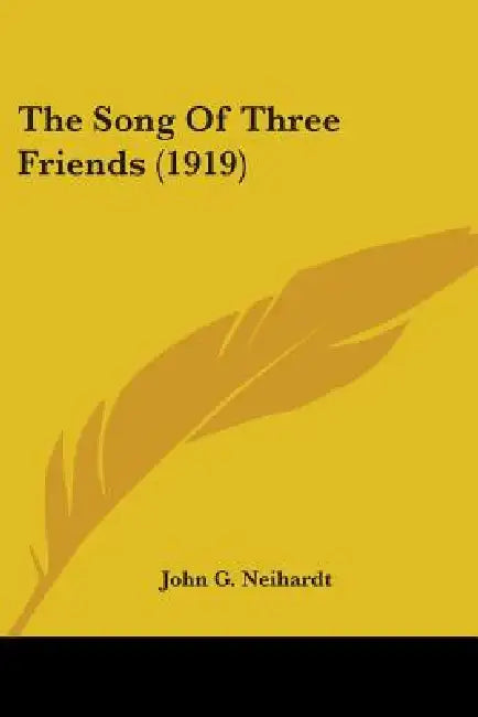 The Song Of Three Friends (1919) by John G. Neihardt