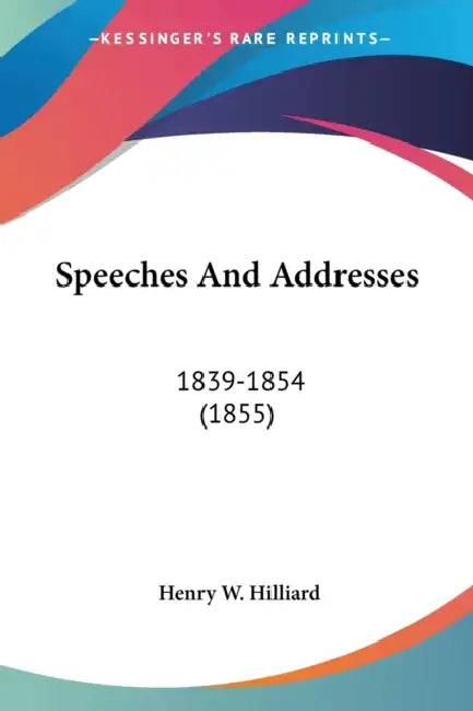 Speeches And Addresses: 1839-1854 (1855) by Henry W. Hilliard