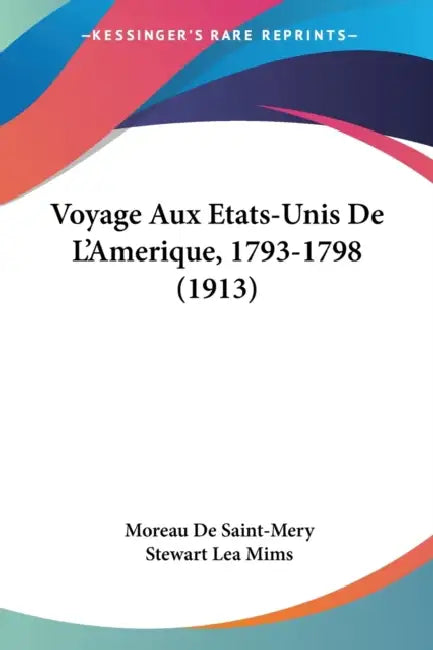 Voyage Aux Etats-Unis De L'Amerique, 1793-1798 (1913) by Moreau De Saint-Mery, Stewart Lea Mims