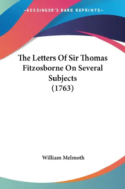 The Letters Of Sir Thomas Fitzosborne On Several Subjects (1763) by William Melmoth