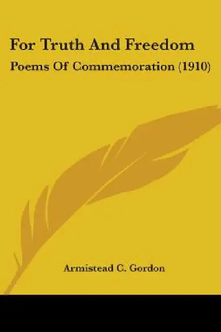 For Truth And Freedom: Poems Of Commemoration (1910) by Armistead C. Gordon