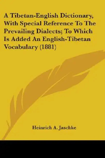 A Tibetan-English Dictionary, With Special Reference To The Prevailing Dialects; To Which Is Added An English-Tibetan Vocabulary (1881) by Heinrich A. Jaschke