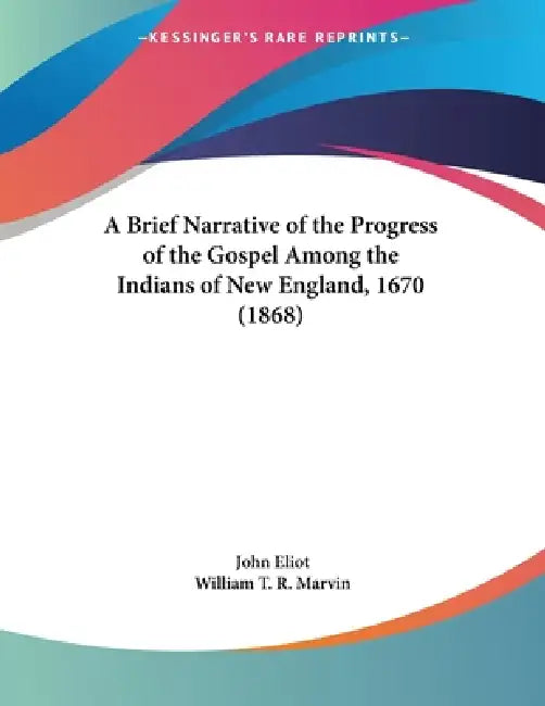 A Brief Narrative of the Progress of the Gospel Among the Indians of New England, 1670 (1868) by John Eliot, William T. R. Marvin