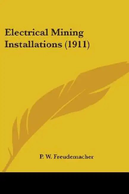Electrical Mining Installations (1911) by P. W. Freudemacher