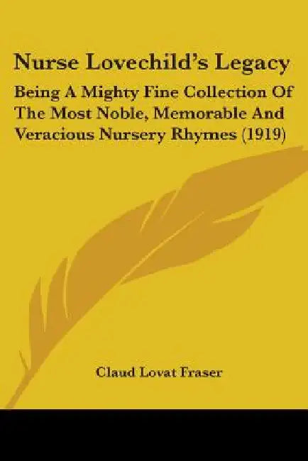 Nurse Lovechild's Legacy: Being A Mighty Fine Collection Of The Most Noble, Memorable And Veracious Nursery Rhymes (1919) by Claud Lovat Fraser
