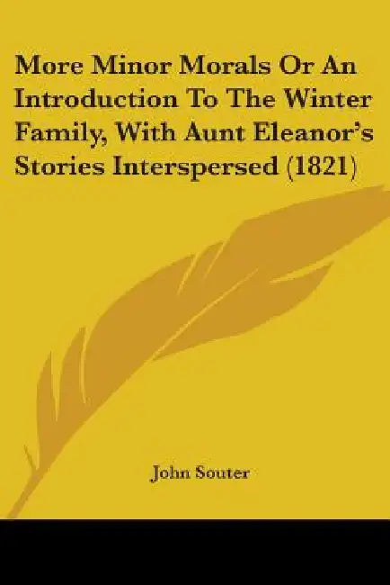 More Minor Morals Or An Introduction To The Winter Family, With Aunt Eleanor's Stories Interspersed (1821) by John Souter