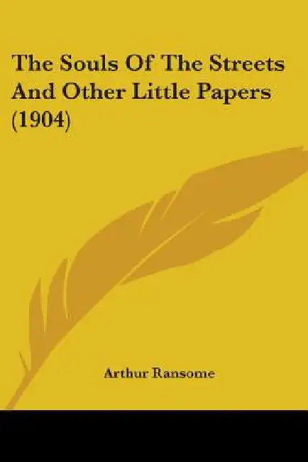 The Souls Of The Streets And Other Little Papers (1904) by Arthur Ransome