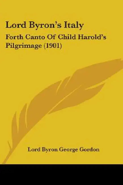 Lord Byron's Italy: Forth Canto Of Child Harold's Pilgrimage (1901) by Lord Byron George Gordon