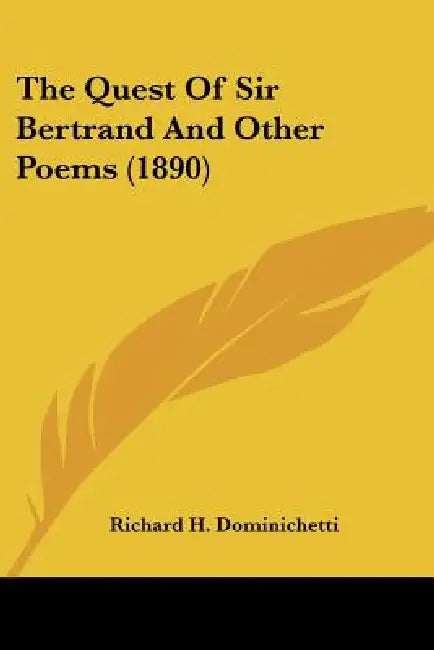 The Quest Of Sir Bertrand And Other Poems (1890) by Richard H. Dominichetti
