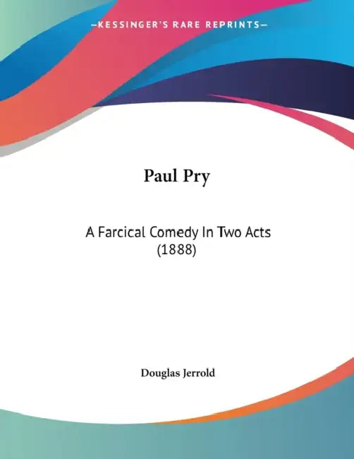 Paul Pry: A Farcical Comedy In Two Acts (1888) by Douglas Jerrold