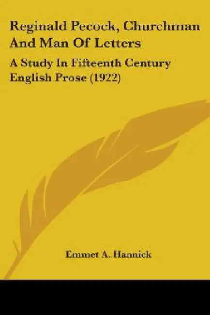 Reginald Pecock, Churchman And Man Of Letters: A Study In Fifteenth Century English Prose (1922) by Emmet A. Hannick
