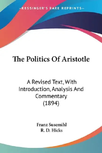 The Politics Of Aristotle: A Revised Text, With Introduction, Analysis And Commentary (1894) by Franz Susemihl, R. D. Hicks