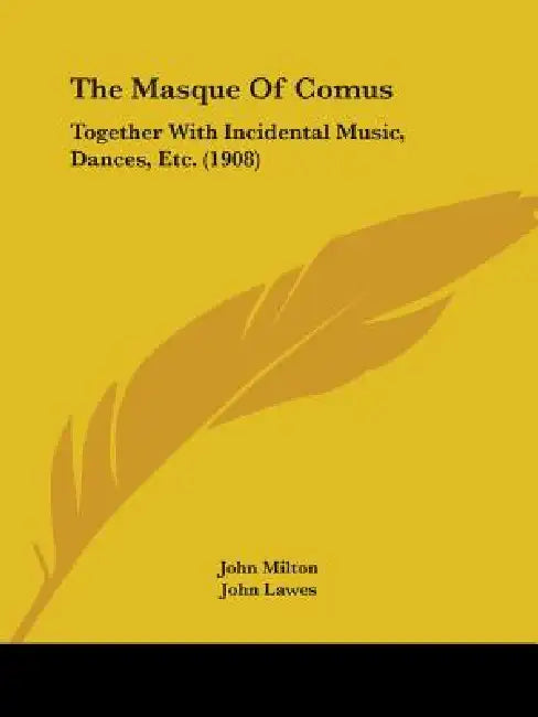 The Masque Of Comus: Together With Incidental Music, Dances, Etc. (1908) by John Milton, John Lawes, Frederick Bridge
