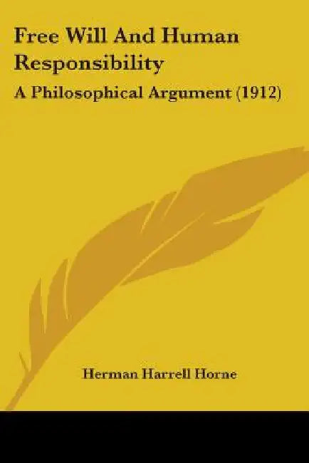 Free Will And Human Responsibility: A Philosophical Argument (1912) by Herman Harrell Horne