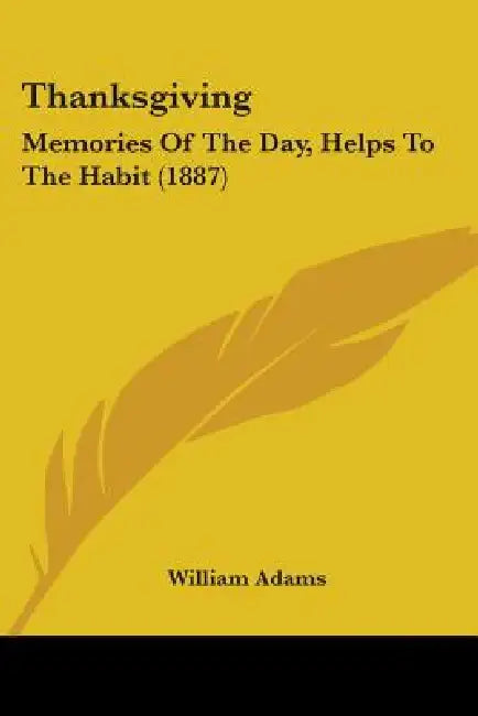 Thanksgiving: Memories Of The Day, Helps To The Habit (1887) by William Adams