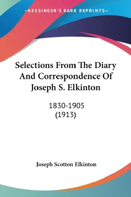 Selections From The Diary And Correspondence Of Joseph S. Elkinton: 1830-1905 (1913) by Joseph Scotton Elkinton