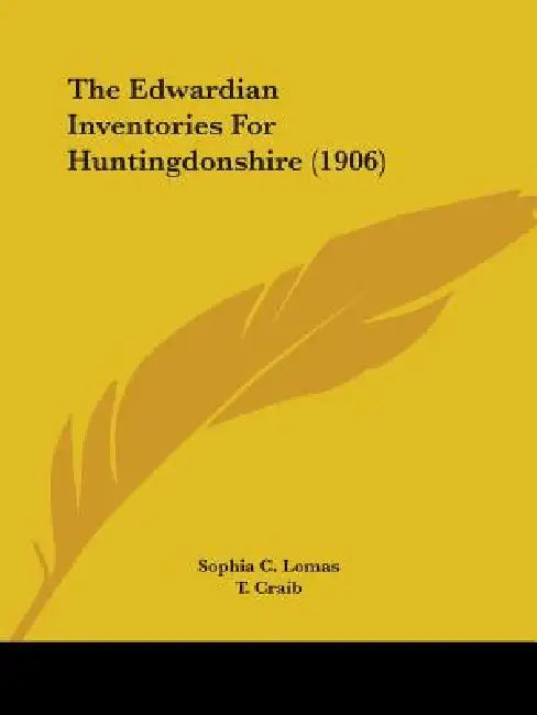 The Edwardian Inventories For Huntingdonshire (1906) by Sophia C. Lomas, T. Craib