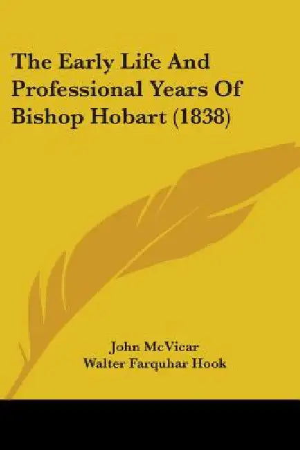 The Early Life And Professional Years Of Bishop Hobart (1838) by John McVicar, Walter Farquhar Hook