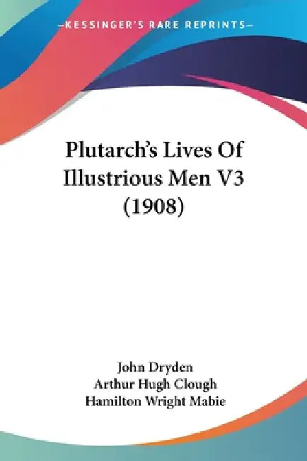Plutarch's Lives Of Illustrious Men V3 (1908) by John Dryden, Arthur Hugh Clough, Hamilton Wright Mabie
