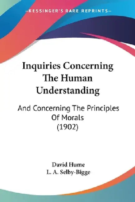Inquiries Concerning The Human Understanding: And Concerning The Principles Of Morals (1902) by David Hume, L. a. Selby-Bigge