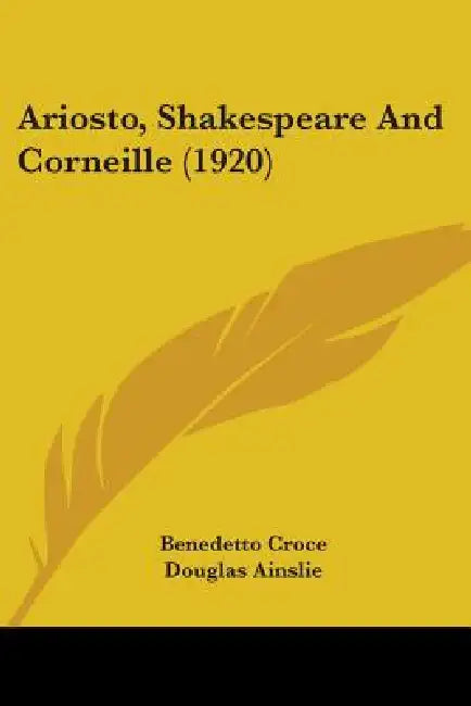 Ariosto, Shakespeare And Corneille (1920) by Benedetto Croce, Douglas Ainslie