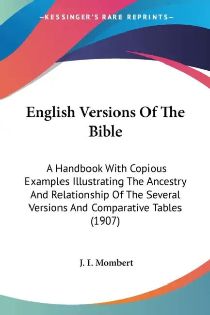 English Versions Of The Bible: A Handbook With Copious Examples Illustrating The Ancestry And Relationship Of The Several Versions And Comparative Ta by J. I. Mombert