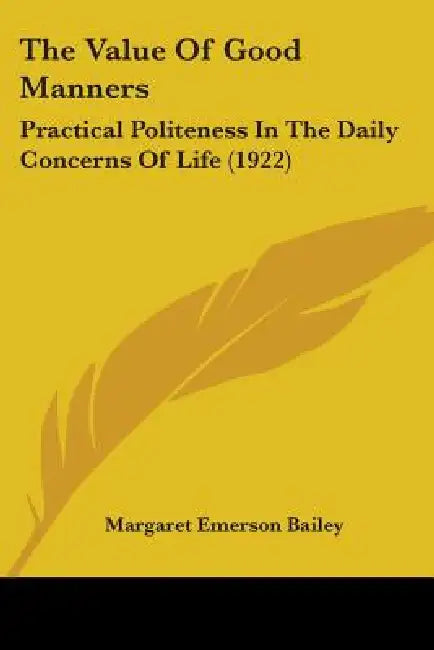The Value Of Good Manners: Practical Politeness In The Daily Concerns Of Life (1922) by Margaret Emerson Bailey