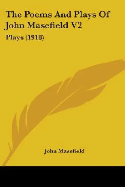 The Poems And Plays Of John Masefield V2: Plays (1918) by John Masefield