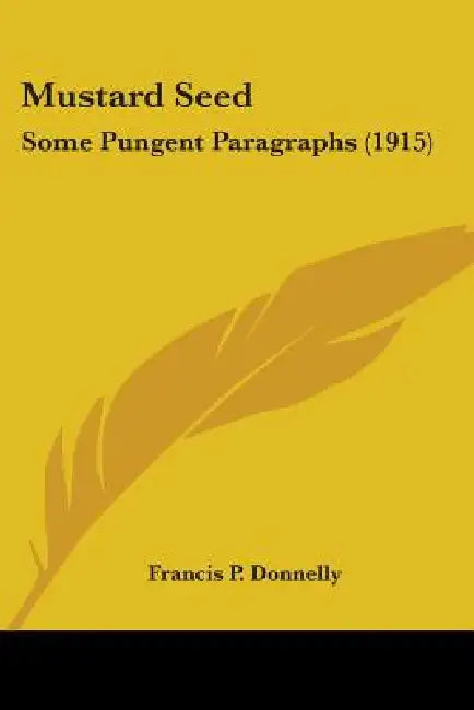 Mustard Seed: Some Pungent Paragraphs (1915) by Francis P. Donnelly