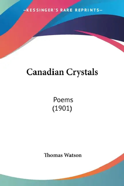 Canadian Crystals: Poems (1901) by Thomas Watson