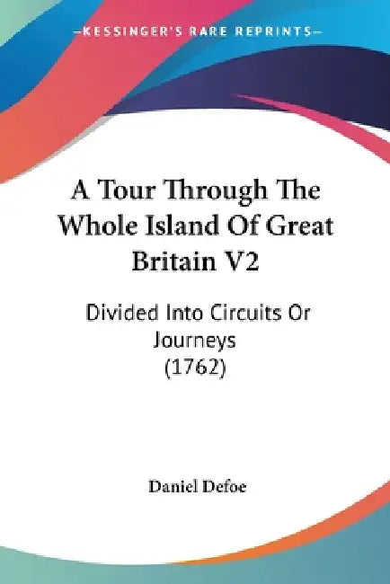 A Tour Through The Whole Island Of Great Britain V2: Divided Into Circuits Or Journeys (1762) by Daniel Defoe