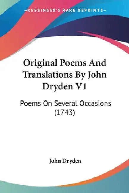 Original Poems And Translations By John Dryden V1: Poems On Several Occasions (1743) by John Dryden