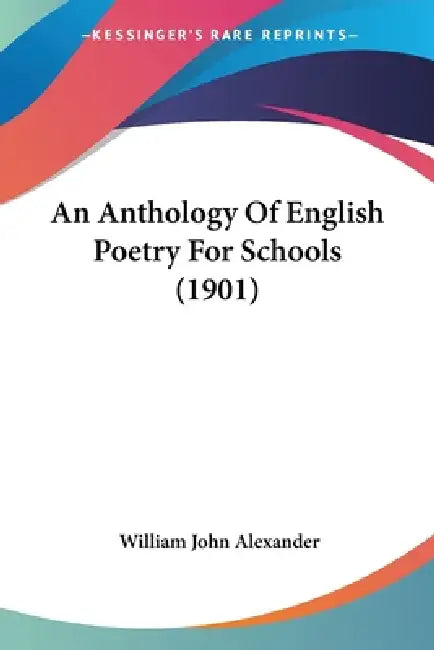 An Anthology Of English Poetry For Schools (1901) by William John Alexander