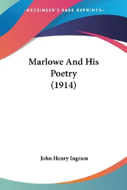 Marlowe And His Poetry (1914) by John Henry Ingram