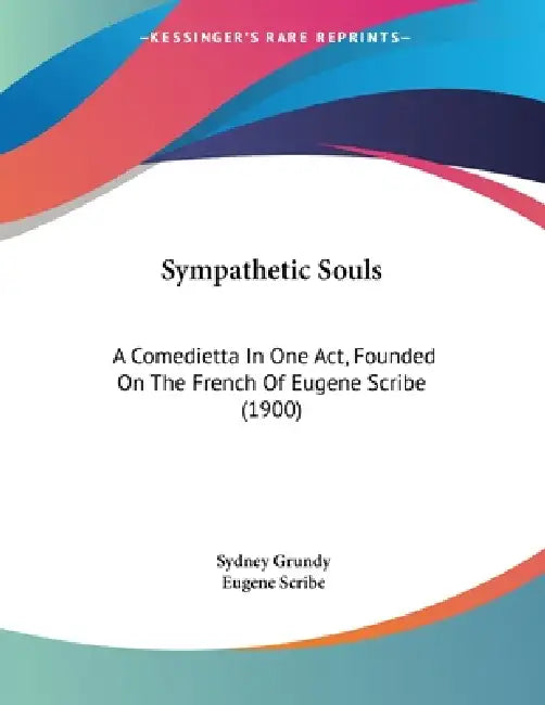 Sympathetic Souls: A Comedietta In One Act, Founded On The French Of Eugene Scribe (1900) by Sydney Grundy, Eugene Scribe