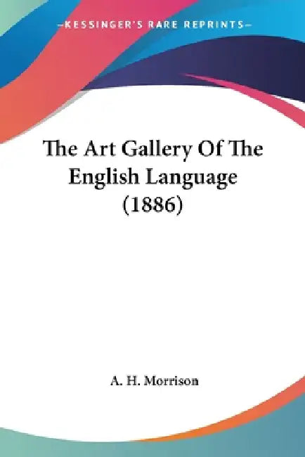 The Art Gallery Of The English Language (1886) by A. H. Morrison