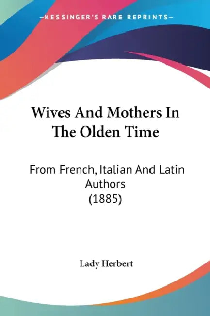 Wives And Mothers In The Olden Time: From French, Italian And Latin Authors (1885) by Lady Herbert