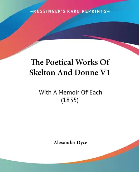 The Poetical Works Of Skelton And Donne V1: With A Memoir Of Each (1855) by Alexander Dyce
