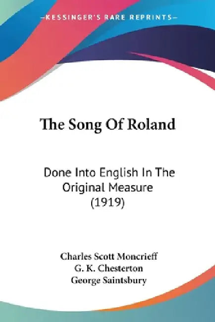 The Song Of Roland: Done Into English In The Original Measure (1919) by Charles Scott Moncrieff, G. K. Chesterton, George Saintsbury