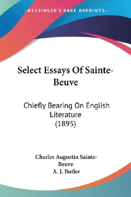 Select Essays Of Sainte-Beuve: Chiefly Bearing On English Literature (1895) by Charles Augustin Sainte-Beuve, A. J. Butler
