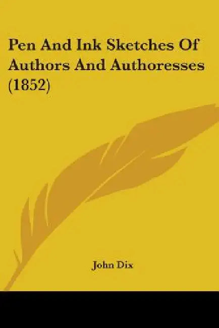 Pen And Ink Sketches Of Authors And Authoresses (1852) by John Dix