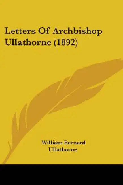 Letters Of Archbishop Ullathorne (1892) by William Bernard Ullathorne