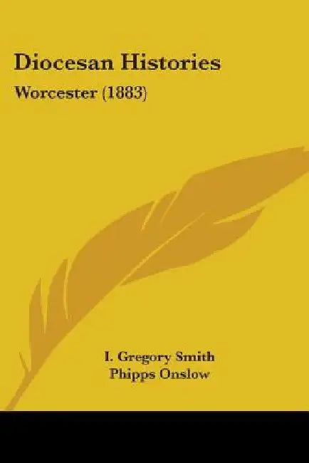 Diocesan Histories: Worcester (1883) by I. Gregory Smith, Phipps Onslow
