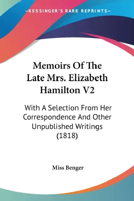 Memoirs Of The Late Mrs. Elizabeth Hamilton V2: With A Selection From Her Correspondence And Other Unpublished Writings (1818) by Benger
