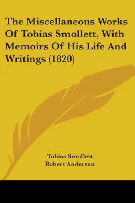 The Miscellaneous Works Of Tobias Smollett, With Memoirs Of His Life And Writings (1820) by Tobias Smollett, Robert Anderson