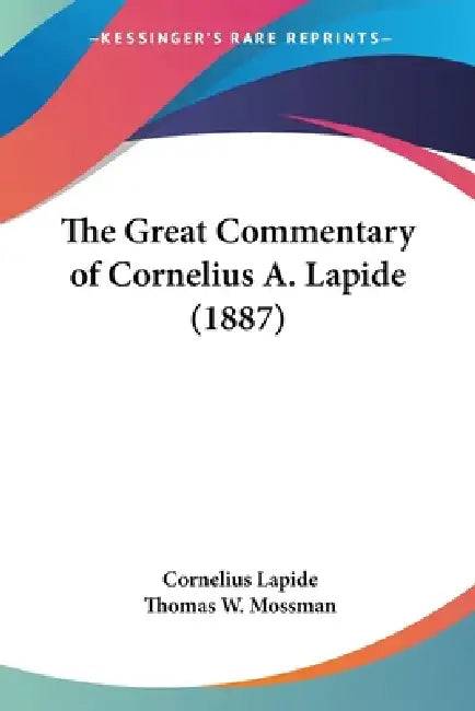 The Great Commentary of Cornelius A. Lapide (1887) by Cornelius Lapide, Thomas W. Mossman